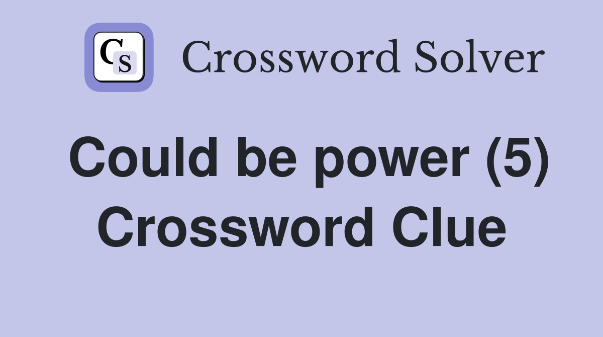 Could be power (5) Crossword Clue Answers Crossword Solver